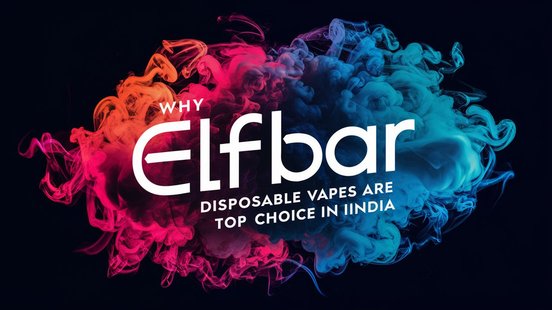 Why ELFBAR Disposable Vapes Are a Top Choice in India