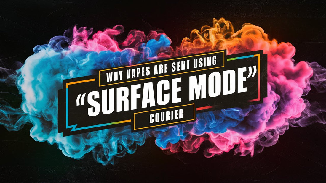 Why Vapes are Sent Using Surface Mode Courier